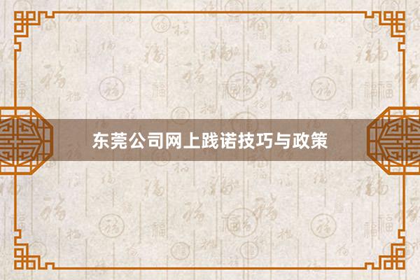 东莞公司网上践诺技巧与政策